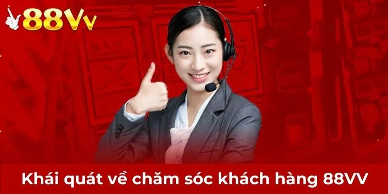 Khái quát về chăm sóc khách hàng 88VV