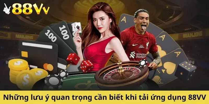 Các lưu ý quan trọng trong quá trình tải ứng dụng 88VV về máy